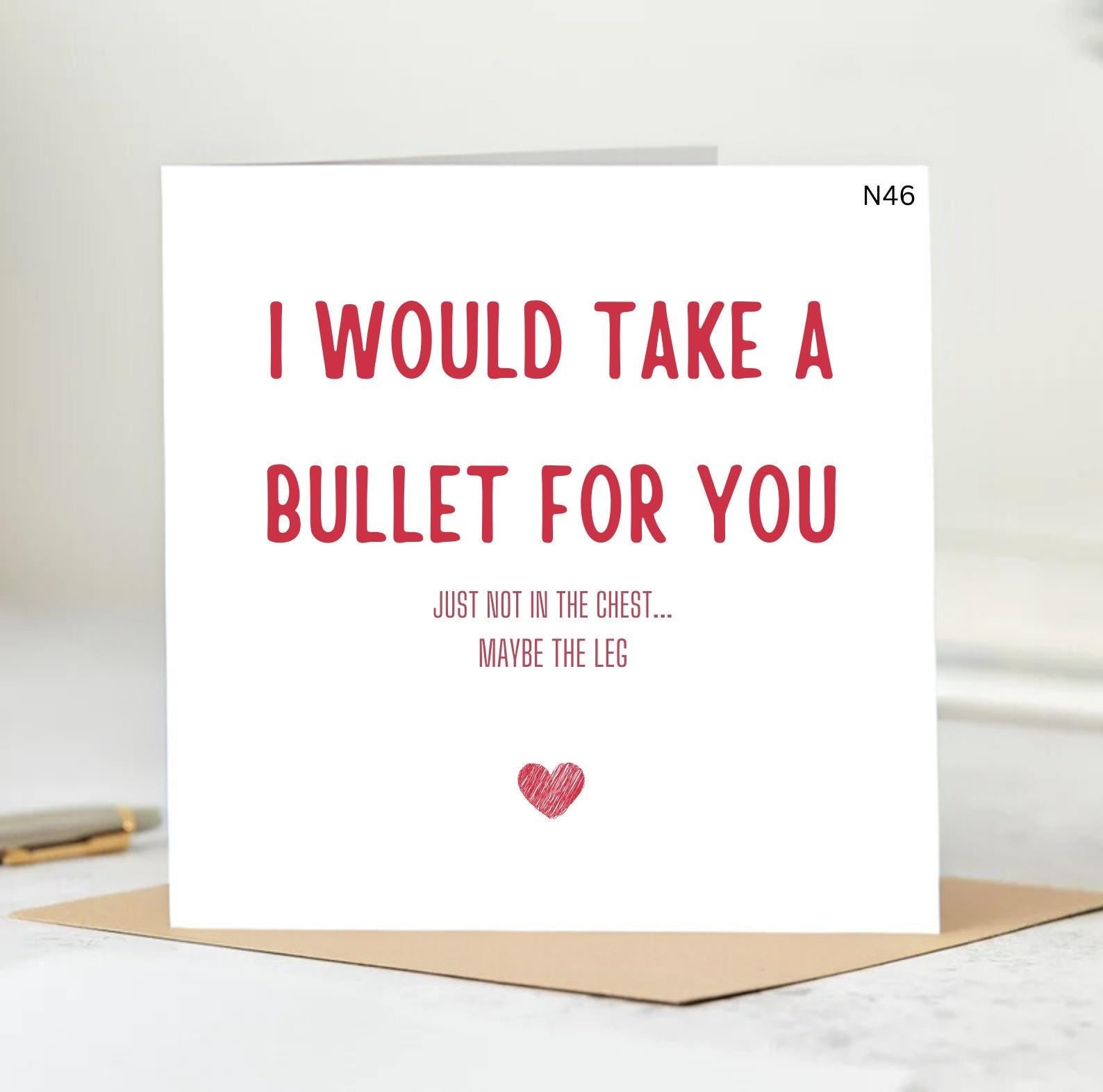 I Would Take A Bullet For You, Funny Valentine's Day Card 6x6