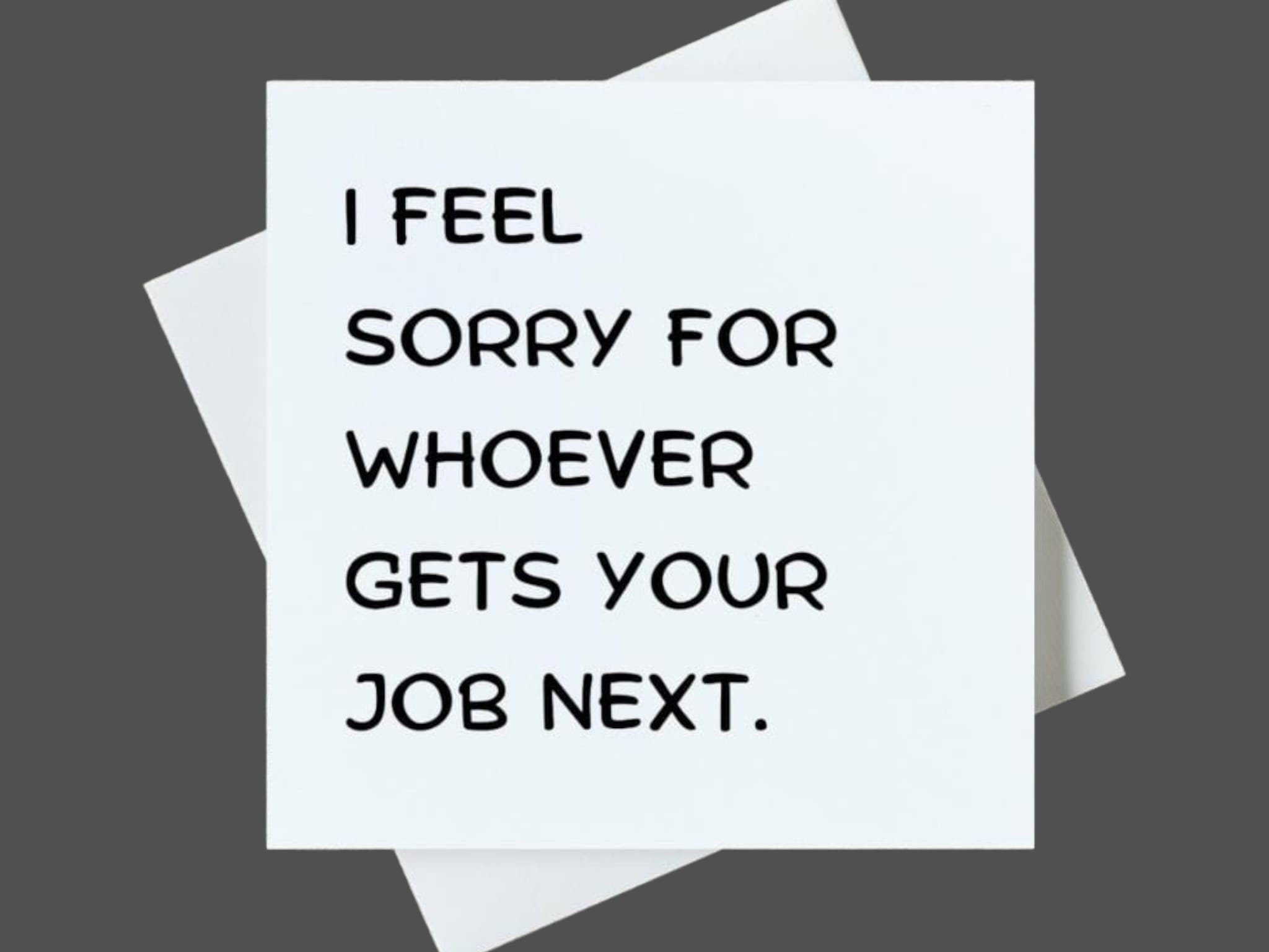 I feel sorry for whoever gets your job next - Greeting Card - Funny Card - Good Bye Card - Co Worker Card - Retirement Card 6x6