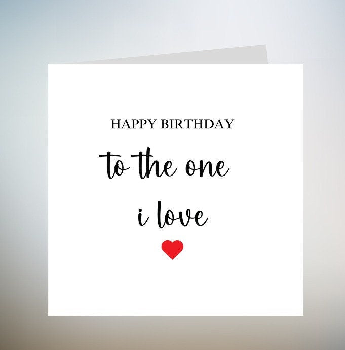 Happy Birthday To The One I Love Card | Card For Girlfriend | Card For Boyfriend | Card For Husband | Card For Wife | Romantic Card | 6x6