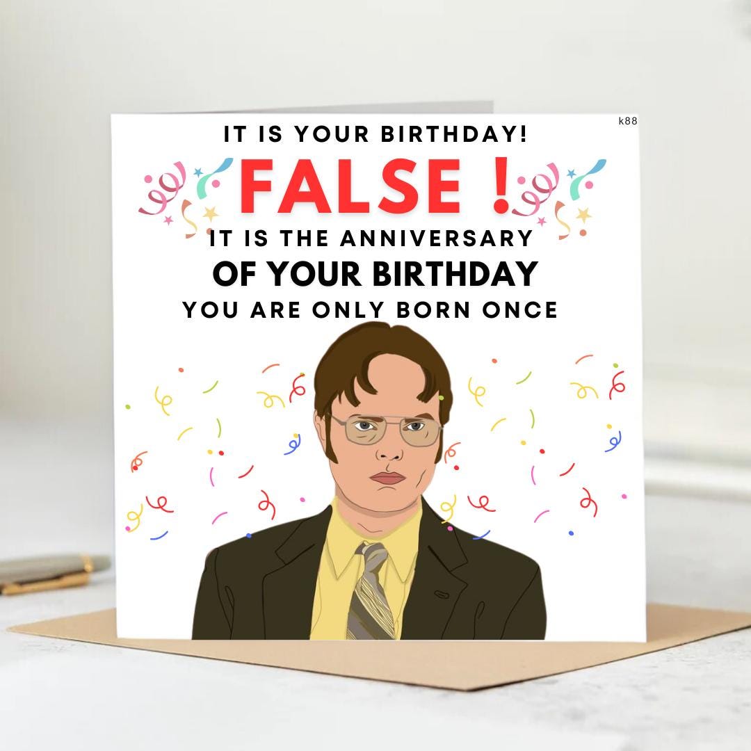 It Is Your Birthday FALSE - Dwight Schrute - The Office US - Popular TV Show - Birthday Card + Envelope 6x6