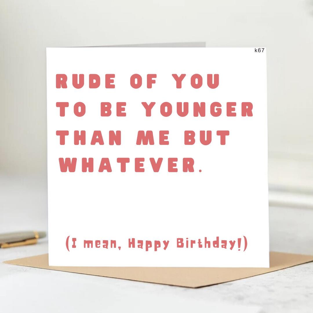 Funny Birthday Card - You Are Younger Than Me - Happy Birthday I Suppose - Personalised Card 6x6