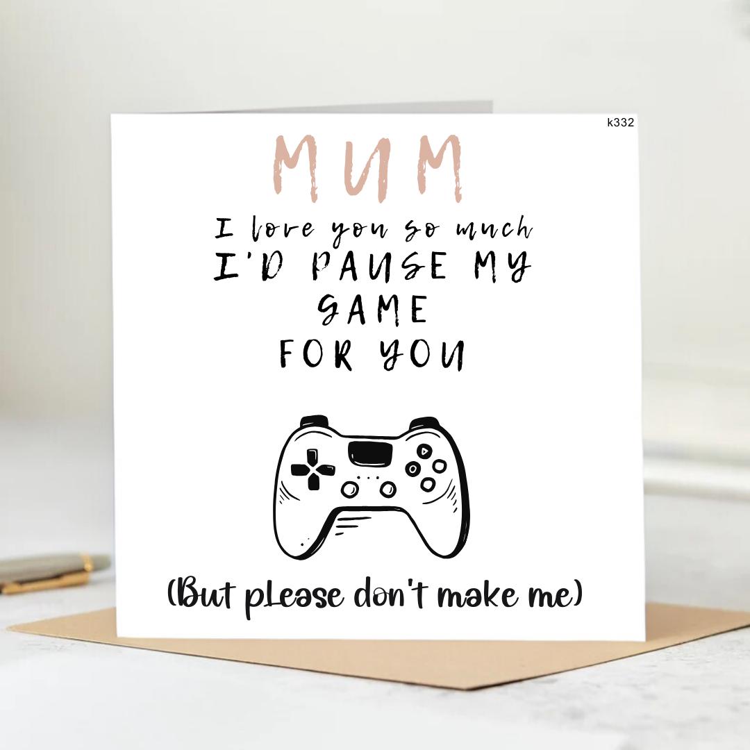 I'd Pause my game for you Mum - Funny Gaming Mum Birthday Card - Mum card from kids 6x6