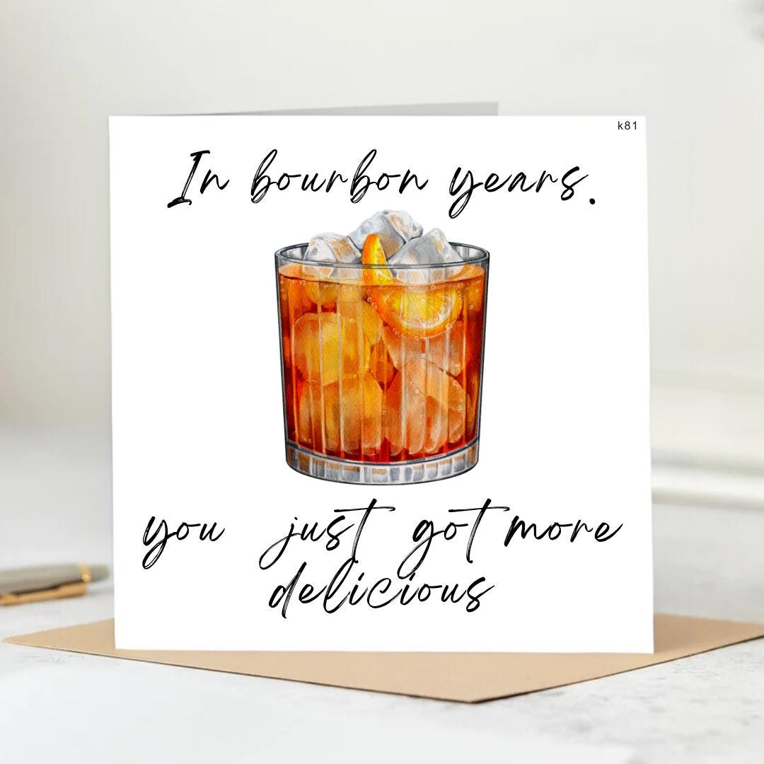 I'm not saying your old, or We're not saying but if you were a whiskey you would be very expensive 6x6